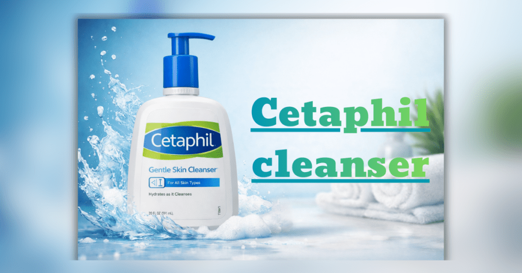 Cetaphil Cleanser gentle face wash for sensitive skin