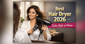 Best Hair Dryer 2026 से घर पर सैलून जैसा हेयर स्टाइल