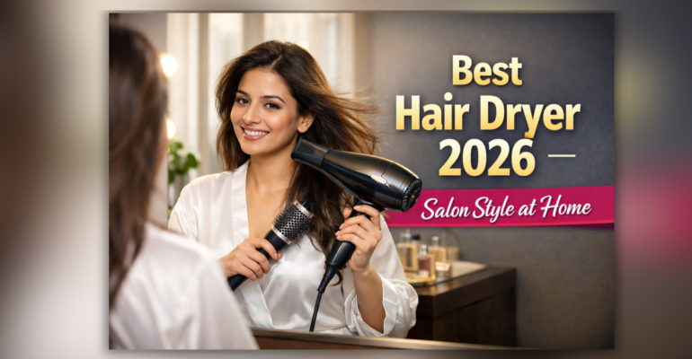 Best Hair Dryer 2026 से घर पर सैलून जैसा हेयर स्टाइल